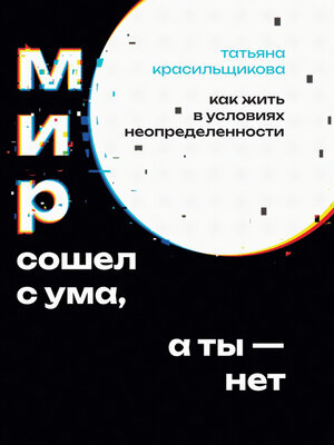 cover image of Мир сошел с ума, а ты – нет. Как жить в условиях неопределенности